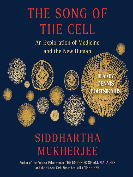 Title details for The Song of the Cell: an Exploration of Medicine and the New Human by Siddhartha Mukherjee - Wait list